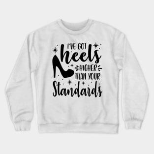 I've Got Heels Higher Than Your Standards Crewneck Sweatshirt